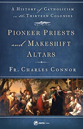 Stock image for Pioneer Priests and Makeshift Altars: A History of Catholicism in the Thirteen Colonies for sale by ZBK Books