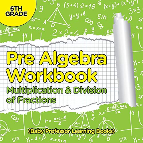 Stock image for Pre Algebra Workbook 6th Grade: Multiplication Division of Fractions (Baby Professor Learning Books) for sale by Big River Books