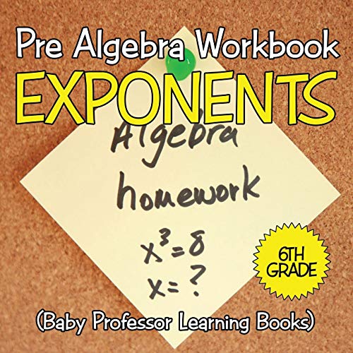 Stock image for Pre Algebra Workbook 6th Grade: Exponents (Baby Professor Learning Books) for sale by GF Books, Inc.