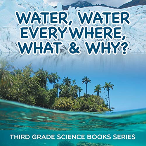 

Water, Water Everywhere, What & Why: Third Grade Science Books Series