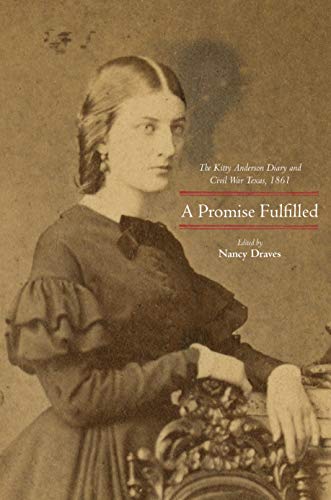 Imagen de archivo de A Promise Fulfilled: The Kitty Anderson Diary and Civil War Texas, 1861 (Lou Halsell Rodenberger Prize) a la venta por Lakeside Books