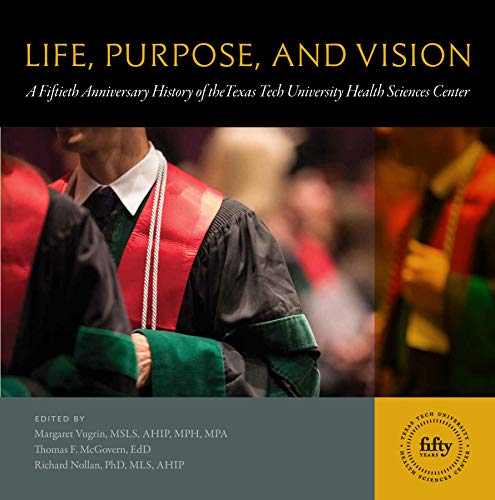Imagen de archivo de Life, Purpose, and Vision: A Fiftieth Anniversary History of the Texas Tech University Health Sciences Center a la venta por Lakeside Books