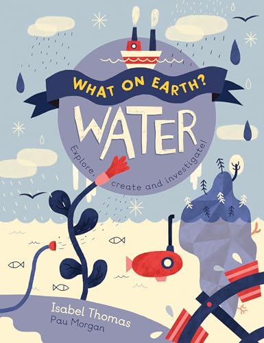 Stock image for What on Earth?: Water : Explore, Create and Investigate for sale by Better World Books