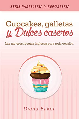 Stock image for Cupcakes, Galletas y Dulces Caseros: Las mejores recetas inglesas para toda ocasin (Pastelera Y Repostera) (Spanish Edition) for sale by GF Books, Inc.