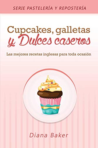 

Cupcakes, Galletas y Dulces Caseros: Las mejores recetas inglesas para toda ocasión (2) (Pastelería Y Repostería) (Spanish Edition)