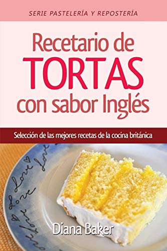 Stock image for Recetario de Tortas y Pasteles con sabor ingls: Una seleccin de las mejores recetas de la cocina britnica (Pastelera Y Repostera) (Spanish Edition) for sale by GF Books, Inc.