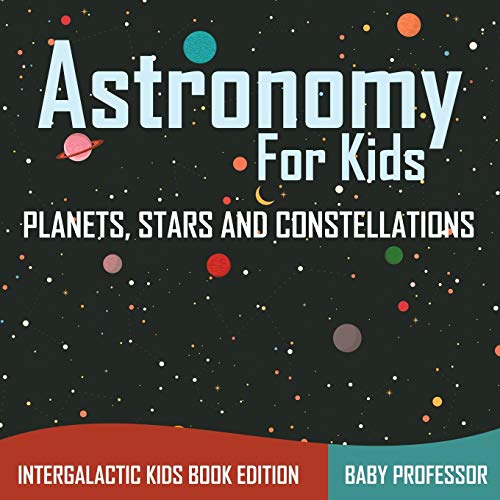 Beispielbild fr Astronomy For Kids: Planets, Stars and Constellations - Intergalactic Kids Book Edition zum Verkauf von Seattle Goodwill
