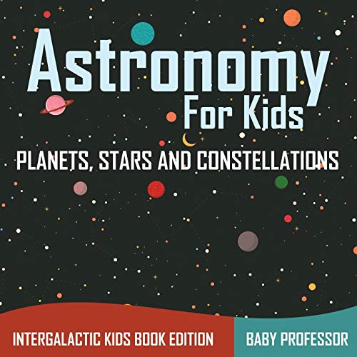 Stock image for Astronomy For Kids: Planets, Stars and Constellations - Intergalactic Kids Book Edition for sale by Half Price Books Inc.