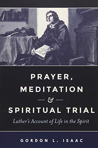 9781683070184: Prayer, Meditation, and Spiritual Trial: Luther's Account of Life in the Spirit