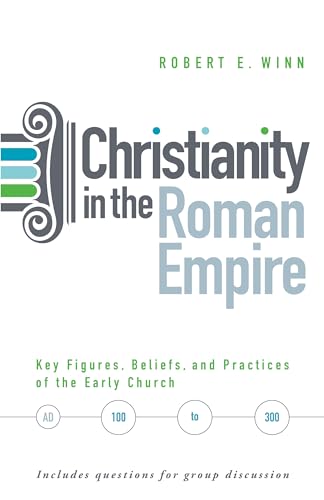 Stock image for Christianity in the Roman Empire: Key Figures, Beliefs, and Practices of the Early Church (AD 100-300) Winn, Robert E. for sale by Vintage Book Shoppe