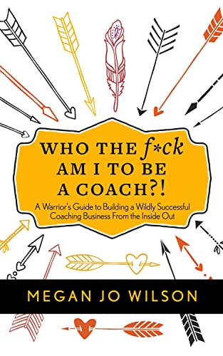 9781683092230: Who The F*ck Am I To Be A Coach?!: A Warrior's Guide to Building a Wildly Successful Coaching Business From the Inside Out
