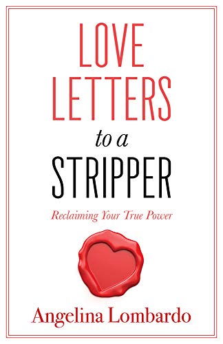 9781683092339: Love Letters to a Stripper: Create a Future That Will Have You Ditching the Desperation of Dancing: Reclaiming Your True Power
