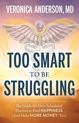 9781683092728: Too Smart to Be Struggling: The Guide for Over-Scheduled Doctors to Find Happiness (And Make More Money, Too)