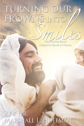 Imagen de archivo de Turning Our Frowns into Smiles: Discovering Jesus' Delightful Sense of Humor a la venta por Lakeside Books