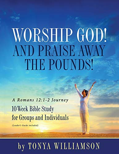 Beispielbild fr Worship God! And Praise Away the Pounds! A Romans 12: 1-2 Journey: 10-Week Bible Study for Groups and Individuals zum Verkauf von Books From California