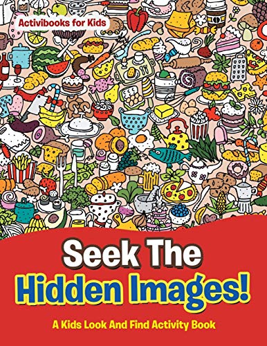 Stock image for Seek The Hidden Images! A Kids Look And Find Activity Book for sale by PlumCircle
