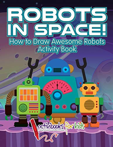 Stock image for Robots in Space! How to Draw Awesome Robots Activity Book for sale by Book Deals