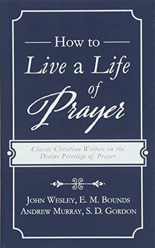 Beispielbild fr How to Live a Life of Prayer: Classic Christian Writers on the Divine Privilege of Prayer zum Verkauf von Blue Vase Books