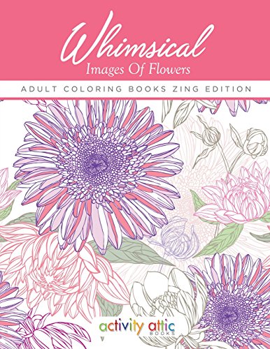 Stock image for Whimsical Images Of Flowers - Adult Coloring Books Zing Edition for sale by Gulf Coast Books