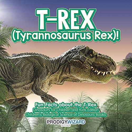 Imagen de archivo de T-Rex (Tyrannosaurus Rex)! Fun Facts about the T-Rex - Dinosaurs for Children and Kids Edition - Children's Biological Science of Dinosaurs Books a la venta por Orion Tech