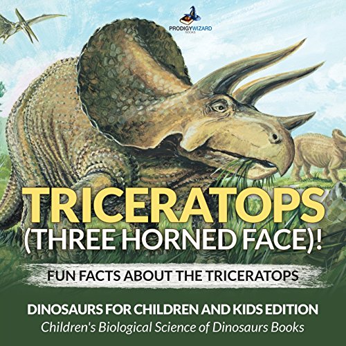 Imagen de archivo de Triceratops (Three Horned Face)! Fun Facts about the Triceratops - Dinosaurs for Children and Kids Edition - Childrens Biological Science of Dinosaurs Books a la venta por gwdetroit