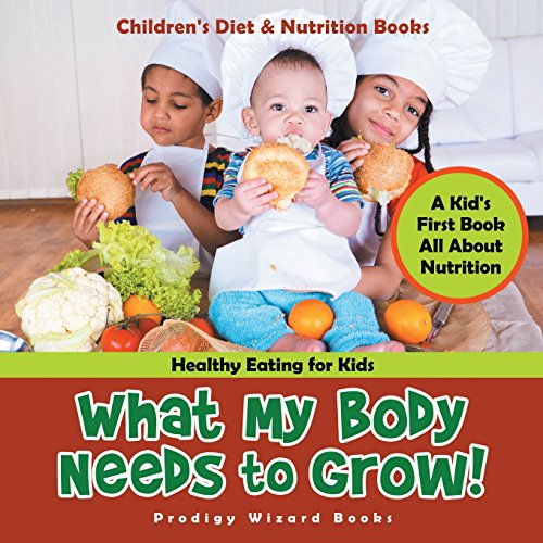 Stock image for What My Body Needs to Grow! A Kid's First Book All about Nutrition - Healthy Eating for Kids - Children's Diet & Nutrition Books for sale by GF Books, Inc.