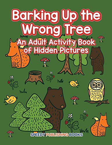 Stock image for Barking Up the Wrong Tree: An Adult Activity Book of Hidden Pictures for sale by Lucky's Textbooks