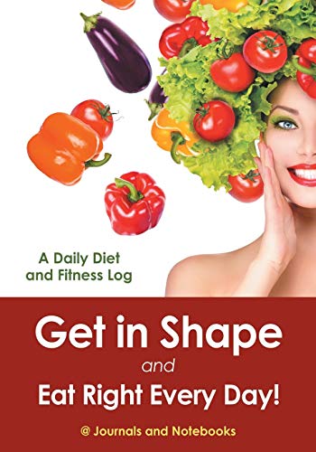 Stock image for Get in Shape and Eat Right Every Day! A Daily Diet and Fitness Log for sale by Chiron Media