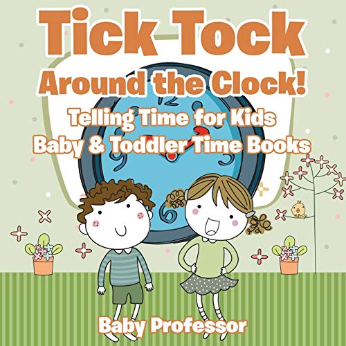 Stock image for Tick Tock Around the Clock! Telling Time for Kids - Baby & Toddler Time Books for sale by Lucky's Textbooks