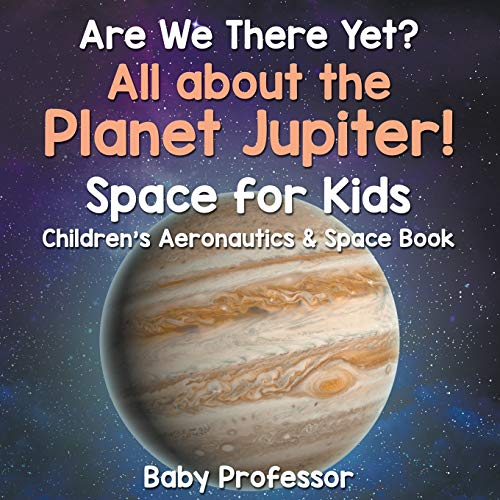 

Are We There Yet All About the Planet Jupiter! Space for Kids - Children's Aeronautics & Space Book