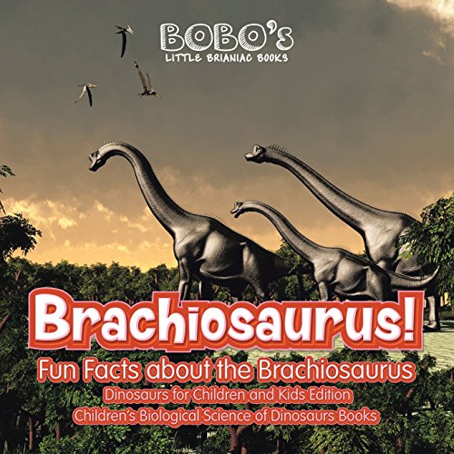 Stock image for Brachiosaurus! Fun Facts about the Brachiosaurus - Dinosaurs for Children and Kids Edition - Children's Biological Science of Dinosaurs Books for sale by GF Books, Inc.