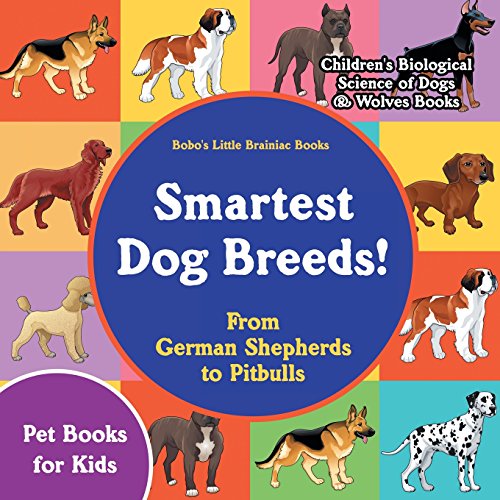Stock image for Smartest Dog Breeds! From German Shepherds to Pitbulls - Pet Books for Kids - Children's Biological Science of Dogs & Wolves Books for sale by Irish Booksellers