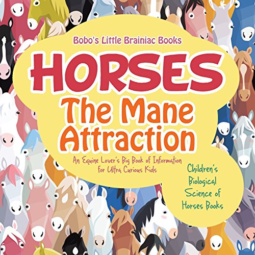 Stock image for Horses, the Mane Attraction : An Equine Lover's Big Book of Information for Ultra Curious Kids - Children's Biological Science of Horses Books for sale by Revaluation Books