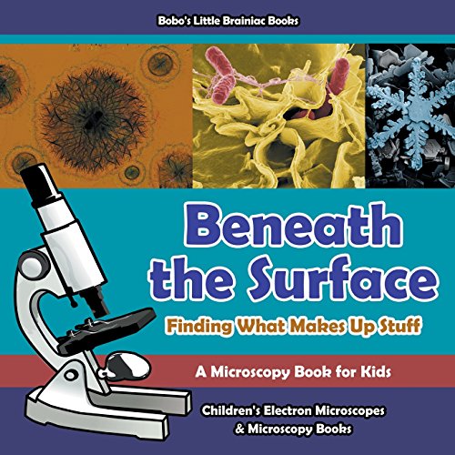 Stock image for Beneath the Surface - Finding What Makes Up Stuff - A Microscopy Book for Kids - Children's Electron Microscopes & Microscopy Books for sale by GF Books, Inc.