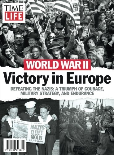 9781683306351: TIME-LIFE World War II: Victory in Europe: Defeating the Nazis: A Triumph of Courage, Military Strategy, and Endurance