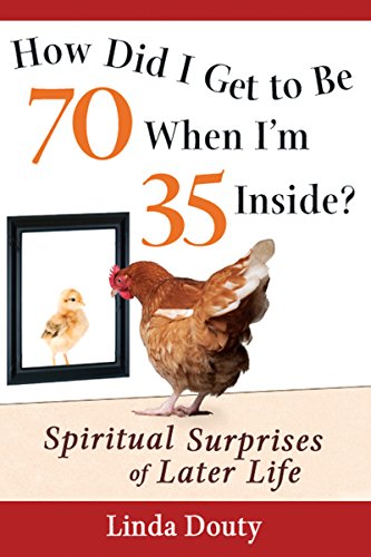 Imagen de archivo de How Did I Get to Be 70 When I'm 35 Inside?: Spiritual Surprises of Later Life a la venta por BooksRun