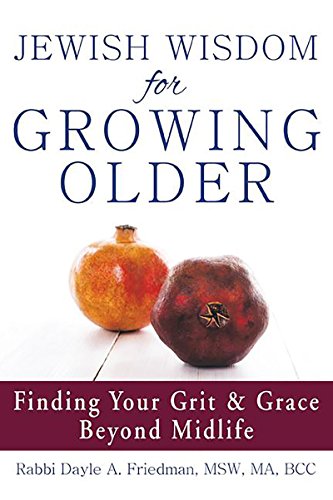 Stock image for Jewish Wisdom for Growing Older: Finding Your Grit and Grace Beyond Midlife for sale by Irish Booksellers