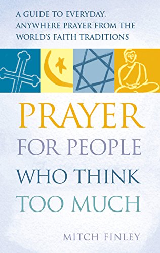 Stock image for Prayer for People Who Think Too Much: A Guide to Everyday, Anywhere Prayer from the World's Faith Traditions for sale by Lucky's Textbooks