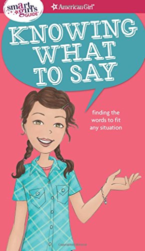 Stock image for A Smart Girl's Guide: Knowing What to Say: Finding the Words to Fit Any Situation (American Girl® Wellbeing) for sale by Reliant Bookstore