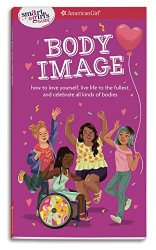 Imagen de archivo de A Smart Girl's Guide: Body Image: How to love yourself, life life to the fullest, and celebrate all kinds of bodies (Smart Girl's Guides) a la venta por SecondSale