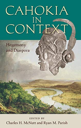Stock image for Cahokia in Context: Hegemony and Diaspora (Florida Museum of Natural History: Ripley P. Bullen Series) for sale by Night Heron Books