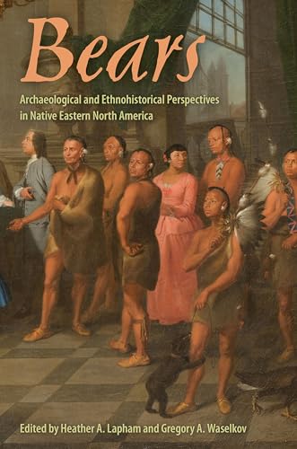 Beispielbild fr Bears: Archaeological and Ethnohistorical Perspectives in Native Eastern North America (Florida Museum of Natural History: Ripley P. Bullen Series) zum Verkauf von Lucky's Textbooks