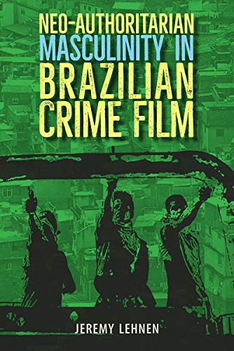 Stock image for Neo-Authoritarian Masculinity in Brazilian Crime Film (Reframing Media, Technology, and Culture in Latin/o America) for sale by booksXpress