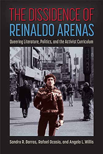 Stock image for The Dissidence of Reinaldo Arenas Queering Literature, Politics, and the Activist Curriculum for sale by Michener & Rutledge Booksellers, Inc.