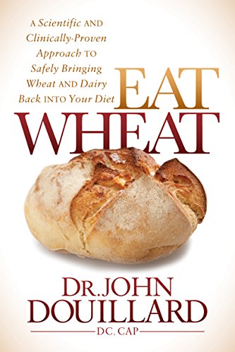 Beispielbild fr Eat Wheat : A Scientific and Clinically-Proven Approach to Safely Bringing Wheat and Dairy Back into Your Diet zum Verkauf von Better World Books