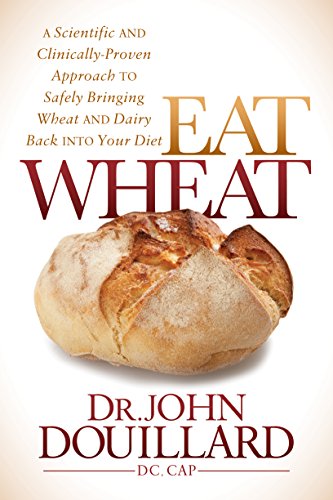 Stock image for Eat Wheat: A Scientific and Clinically-Proven Approach to Safely Bringing Wheat and Dairy Back Into Your Diet for sale by New Legacy Books