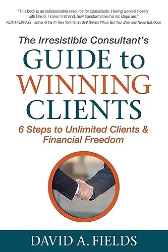 Beispielbild fr The Irresistible Consultant's Guide to Winning Clients: 6 Steps to Unlimited Clients & Financial Freedom zum Verkauf von WorldofBooks