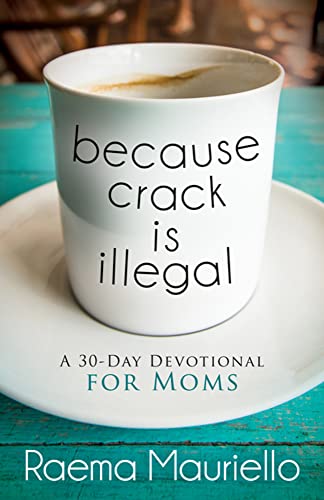 Stock image for Because Crack is Illegal: A 30-Day Devotional for Moms for sale by Goodwill of Colorado