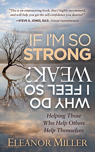 Imagen de archivo de If I'm So Strong, Why Do I Feel So Weak? : Helping Those Who Help Others Help Themselves a la venta por Better World Books