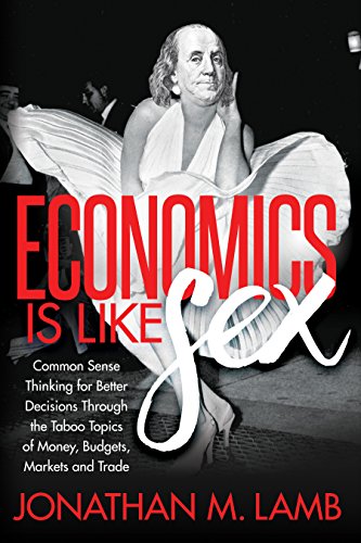 Stock image for Economics Is Like Sex: Common Sense Thinking for Better Decisions Through the Taboo Topics of Money, Budgets, Markets and Trade for sale by ThriftBooks-Dallas